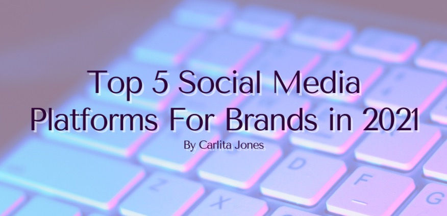 Top 5 Social Media Platforms For Brands in 2021