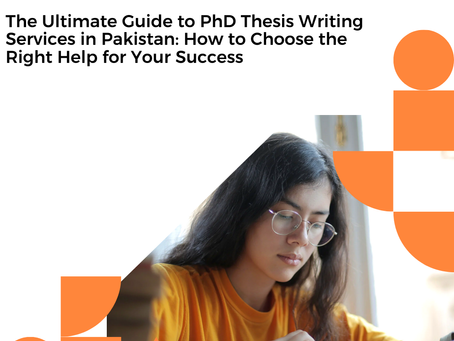 The Ultimate Guide to PhD Thesis Writing Services in Pakistan: How to Choose the Right Help for Your Success