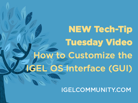 NEW Tech-Tip Tuesday Video - How to Customize the IGEL OS Interface (GUI)