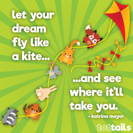 let your dream fly like a kite … and see where it’ll take you