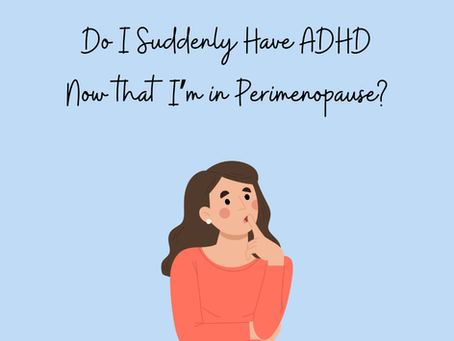 Do I Suddenly Have ADHD Now that I’m in Perimenopause?
