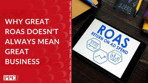 Why Great ROAS Doesn’t Always Mean Great Business