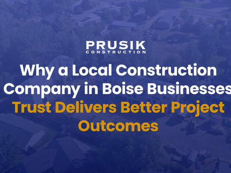 Prusik Construction branded graphic showing a commercial construction project in Boise, Idaho with overlay text “The Benefits of Working with a Local Construction Company.”