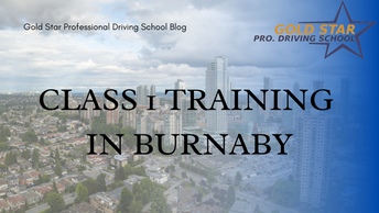 Class 1 Training in Burnaby: Why Location Matters for Your CDL Success