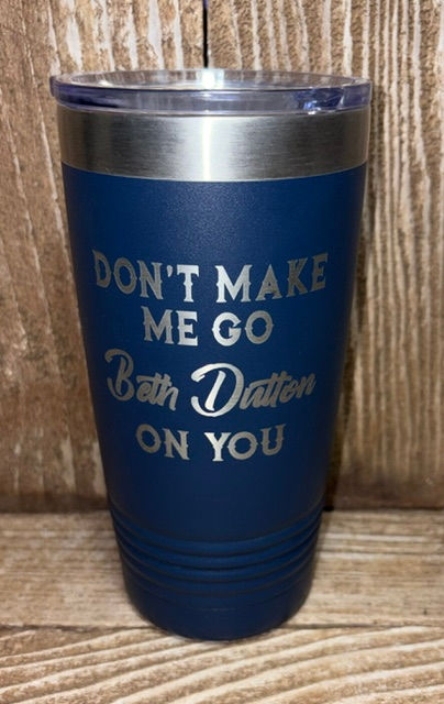 Don't Make Me Go Beth Dutton on YOU 20 oz Insulated Navy Tumbler