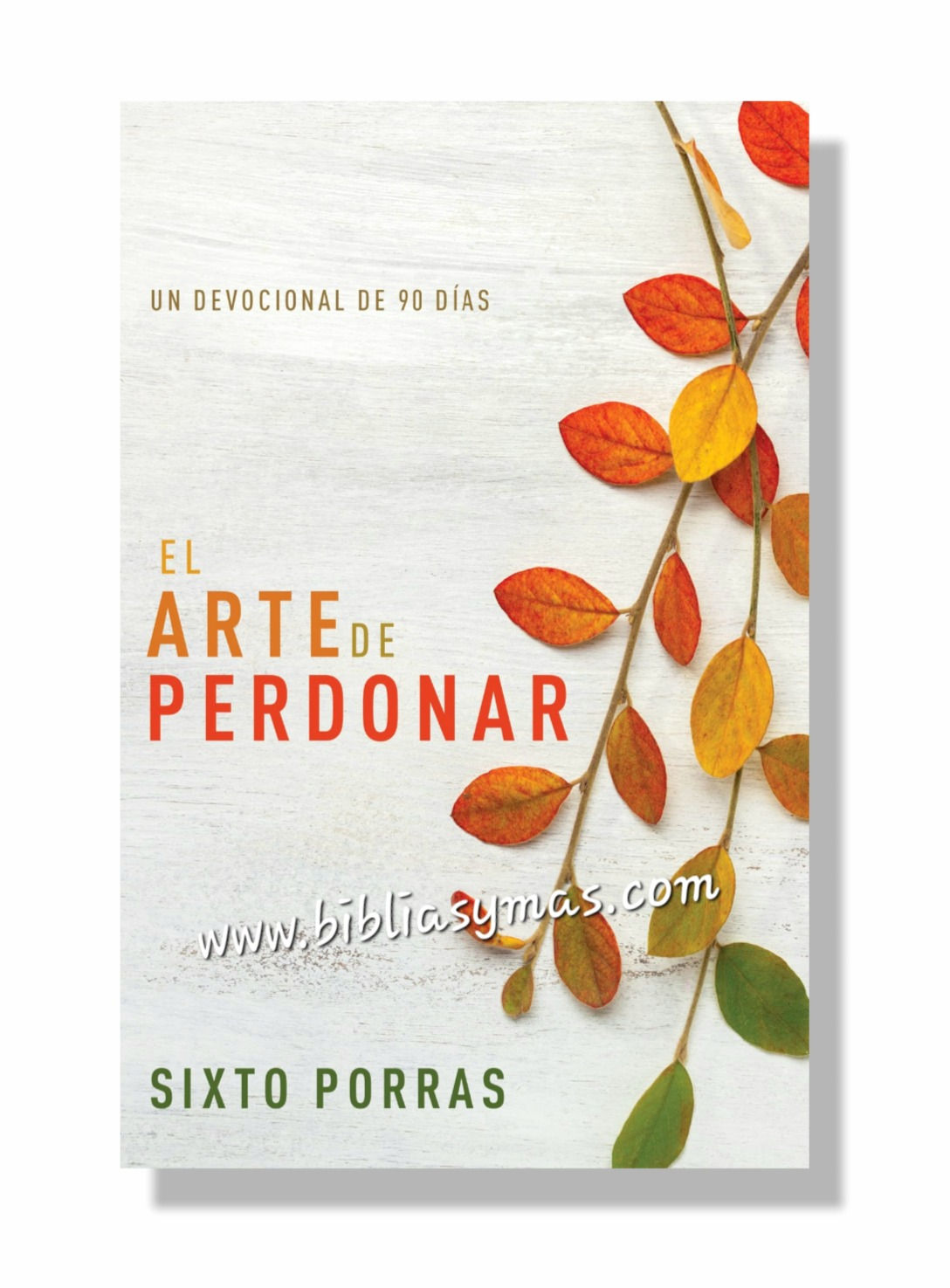 El Arte de Perdonar, Un Devocional de 90 Dias - Sixto Porras