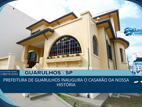 Prefeitura de Guarulhos inaugura o Casarão da Nossa História