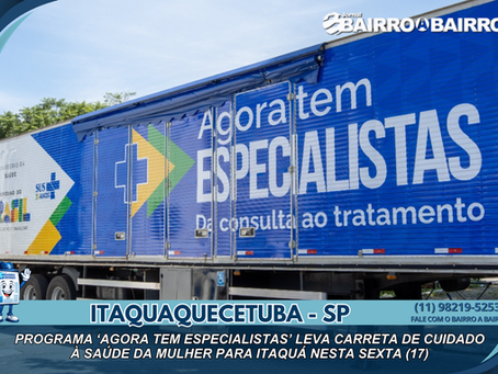 Programa ‘Agora Tem Especialistas’ leva carreta de cuidado à saúde da mulher para Itaquá nesta sexta (17)