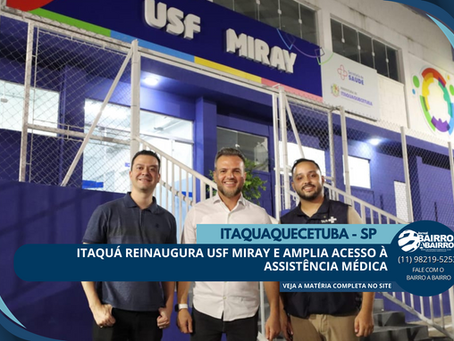 Itaquá reinaugura USF Miray e amplia acesso à assistência médica