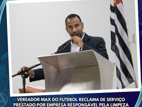 Vereador Max do Futebol reclama de serviço prestado por empresa responsável pela limpeza urbana
