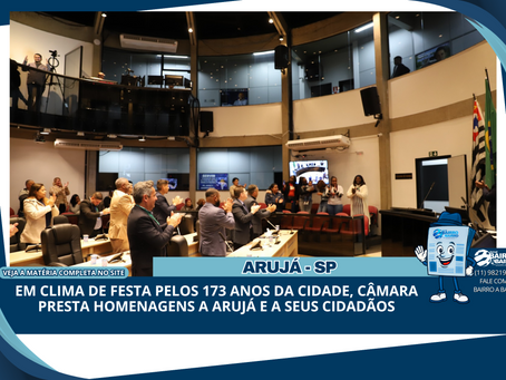 Em clima de festa pelos 173 anos da cidade, Câmara presta homenagens a Arujá e a seus cidadãos