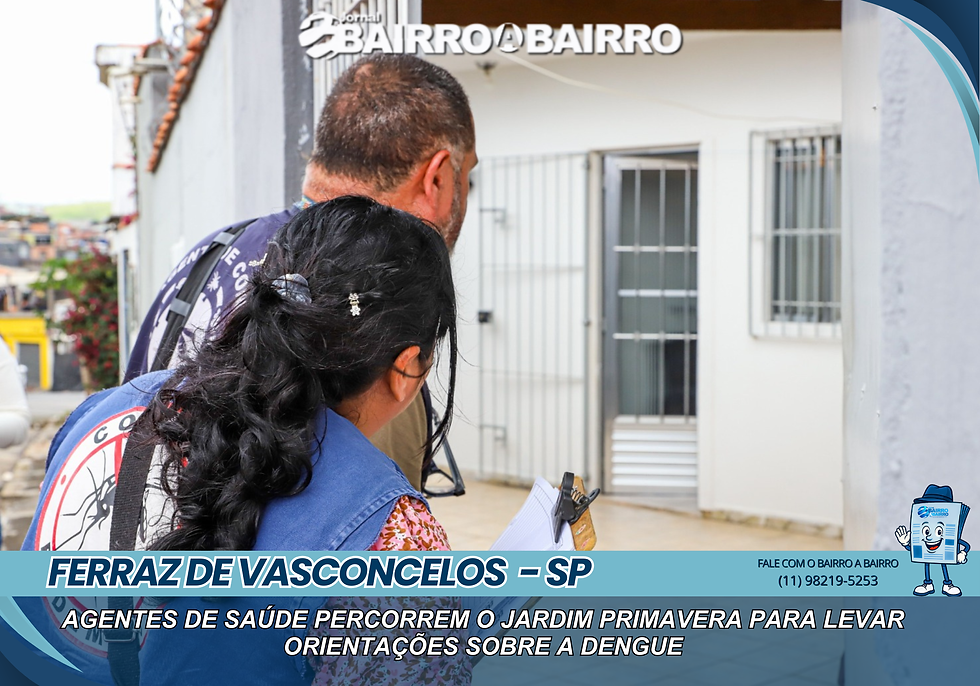 Agentes de Saúde realizam Pente-Fino no Jardim Primavera em Ferraz e intensificam ações contra a Dengue