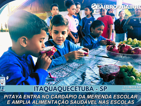 Pitaya entra no cardápio da merenda escolar e amplia alimentação saudável nas escolas de Itaquá