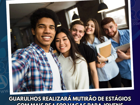 Guarulhos realizará mutirão de estágios com mais de 1.500 vagas para jovens