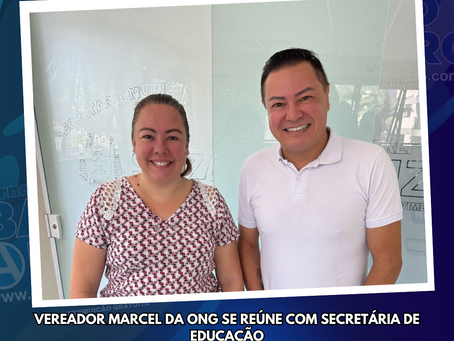 Vereador Marcel da ONG se reúne com secretária de Educação