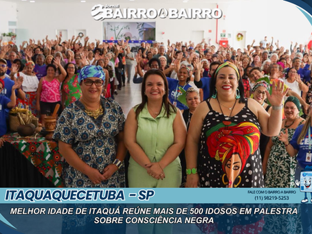 Melhor Idade de Itaquá reúne mais de 500 idosos em palestra sobre consciência negra