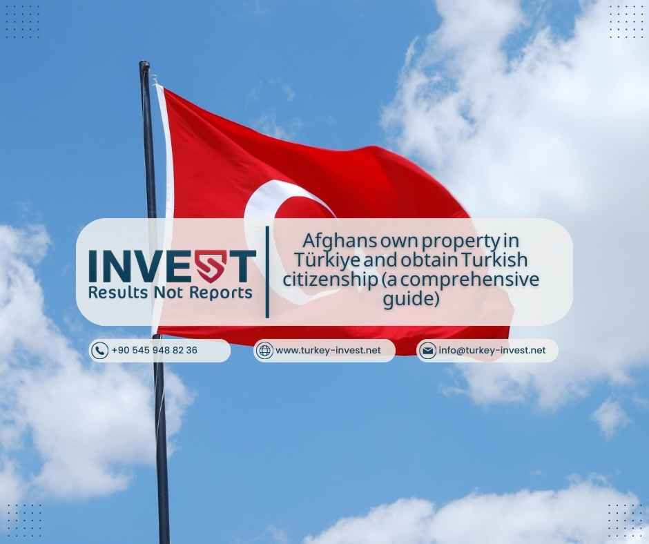 Afghans own property in Türkiye and obtain Turkish citizenship (a comprehensive guide)