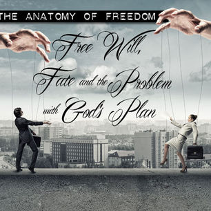 The Anatomy of Freedom: Free Will, Fate and the Problem with God’s Plan