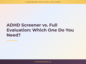 ADHD Screener vs. Full Evaluation: Which One Do You Need?