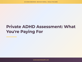 Private ADHD Assessment: What You're Paying For