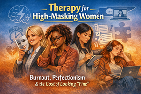 Therapy for High-Masking Women: Burnout, Perfectionism, and the Cost of Looking “Fine”
