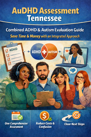 ADHD vs Anxiety Evaluation Tennessee: When a Screener Is Not Enough and a Full Evaluation Can Save You Time