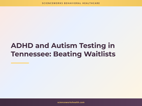 ADHD and Autism Testing in Tennessee: Beating Waitlists