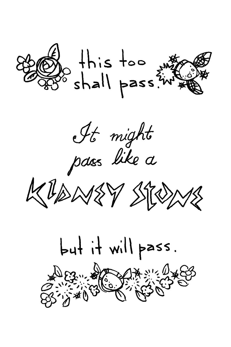 Hand-drawn black-and-white quote with flowers: this too shall pass. It might pass like a kidney stone, but it will pass.