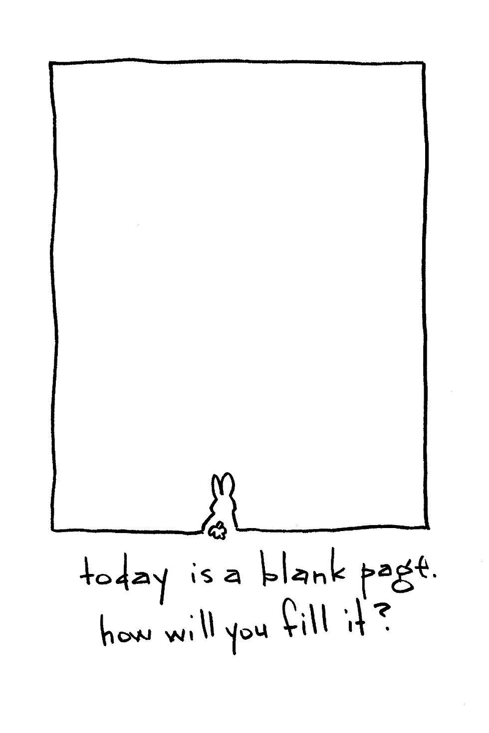 Hand-drawn blank page bordered in black with a tiny rabbit at the bottom; text reads, today is a blank page. how will you fill it?