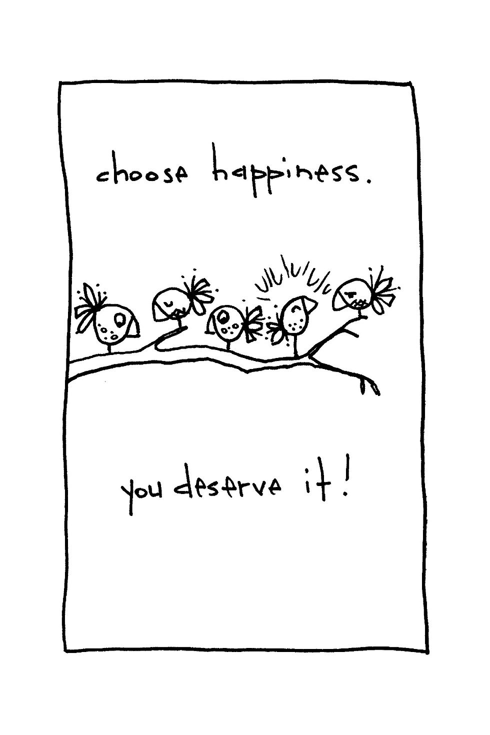 Hand-drawn poster with little faces on a branch and the message choose happiness. you deserve it!