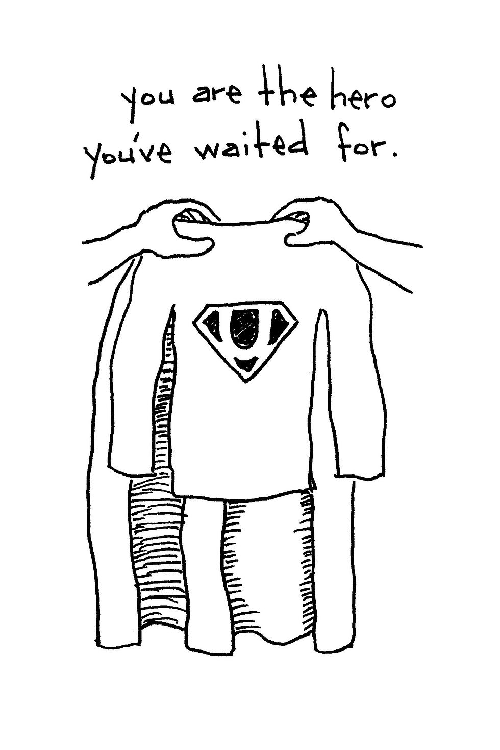 Hand-drawn superhero outfit with cape and emblem, under text: you are the hero you've waited for.
