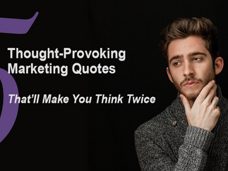 5 Thought-Provoking Marketing Quotes That’ll Make You Think Twice