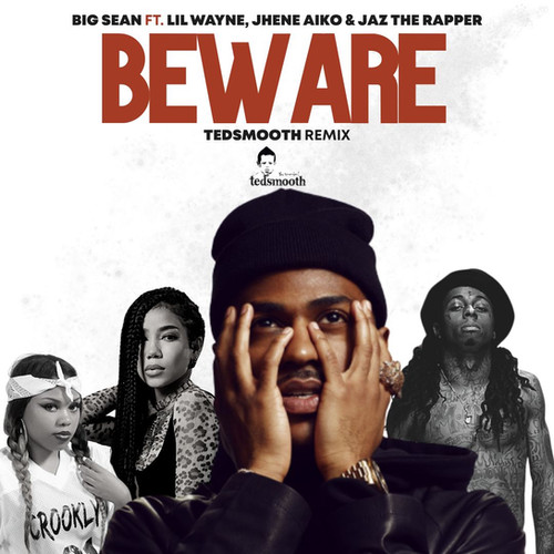 BEWARE TEDSMOOTH REMIX - BIG SEAN FT. LIL WAYNE, JHENE AIKO & JAZ