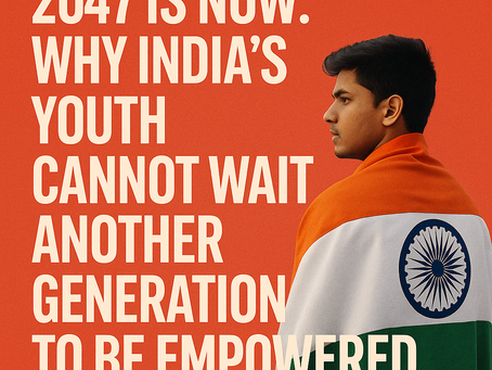 2047 Is Now: Why India’s Youth Cannot Wait Another Generation to Be Empowered