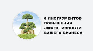 8 ИНСТРУМЕНТОВ ПОВЫШЕНИЯ ЭФФЕКТИВНОСТИ ВАШЕГО БИЗНЕСА