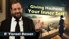 Giving Hashem Your Inner Self | Rabbi Yisroel Besser