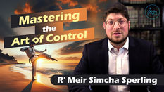 Mastering the Art of Control | Rabbi Meir Simcha Sperling