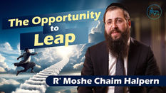 The Opportunity to Leap | Rabbi Moshe Chaim Halpern
