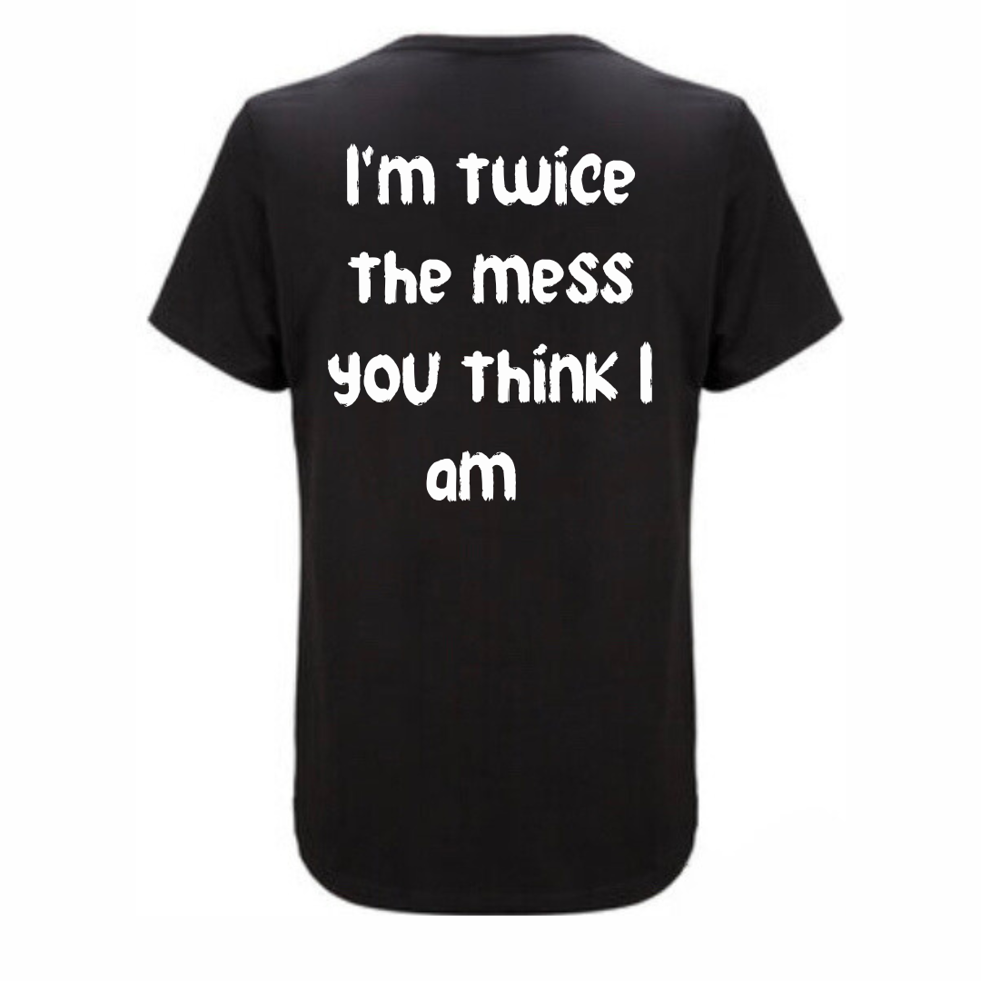 "I'm twice the mess you think I am. "