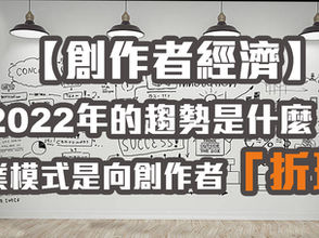 【創作者經濟】2022年的趨勢是什麼 新商業模式是向創作者折現」?