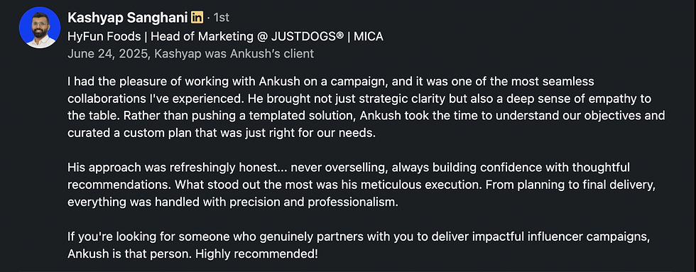 Kashyap Sanghani, Head of Marketing at HyFun Foods, praises Ankush (Co-Founder, SimplifySocials) for his strategic clarity, empathy, meticulous execution, and professionalism in running a successful influencer campaign.