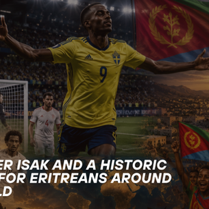 Alexander Isak and a Historic Moment for Eritreans Around the World