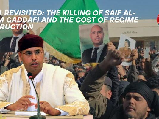 Libya Revisited: The Killing of Saif al-Islam Gaddafi and the Cost of Regime Destruction