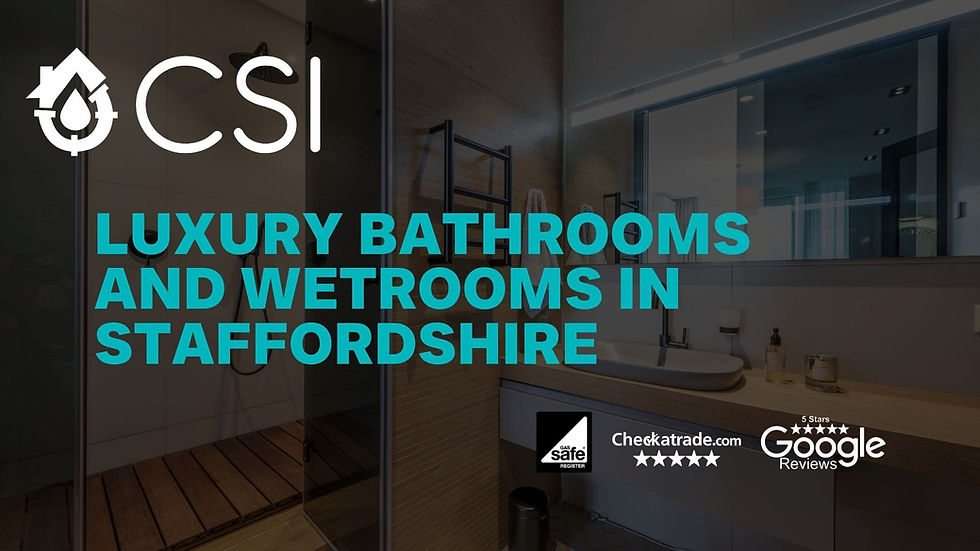 CSI Logo, water droplet in the centre with a roof and pipe line framing the droplet, Luxury bathrooms and wetrooms and Staffordshire in the text box, followed by gas safe logo, checkatrade and Google 5 star rating