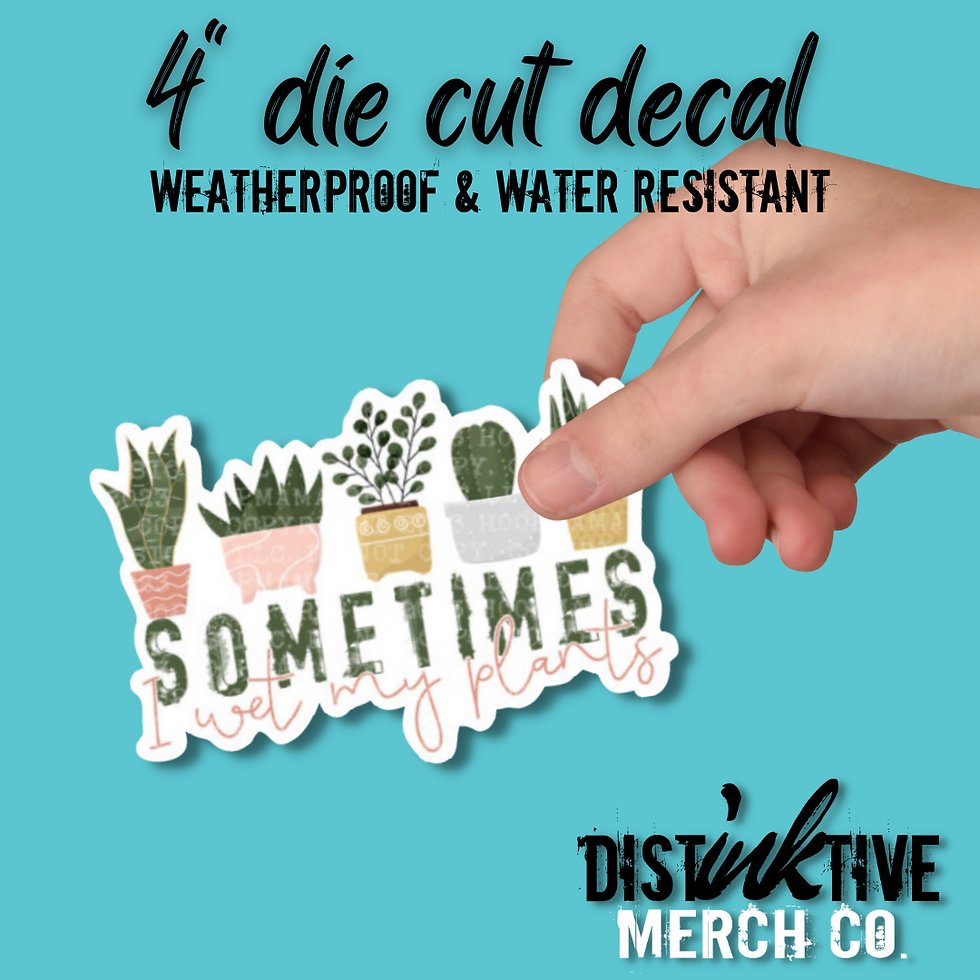 SOMETIMES I WET MY PLANTS – DIE CUT STICKER
