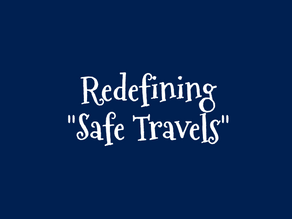 Redefining "Safe Travels"