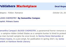 An accouncement on Publishers Marketplace. Blood Chemistry by Samantha Campas was sold to Norma Perez-Hernancez at Primero Sueno in a pre-empt.