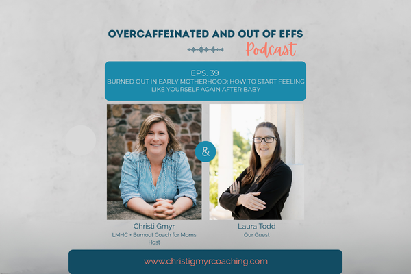 EPS 39. Burned Out in Early Motherhood: How to Start Feeling Like Yourself Again After Baby