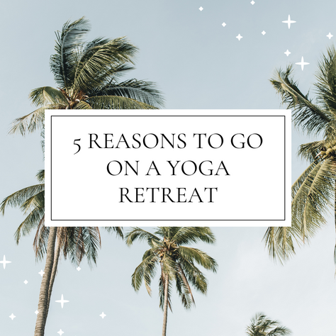 TOP 5 REASONS TO GO ON A YOGA RETREAT