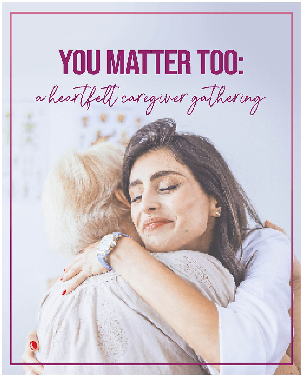 You Matter Too: A Care Giver Gathering